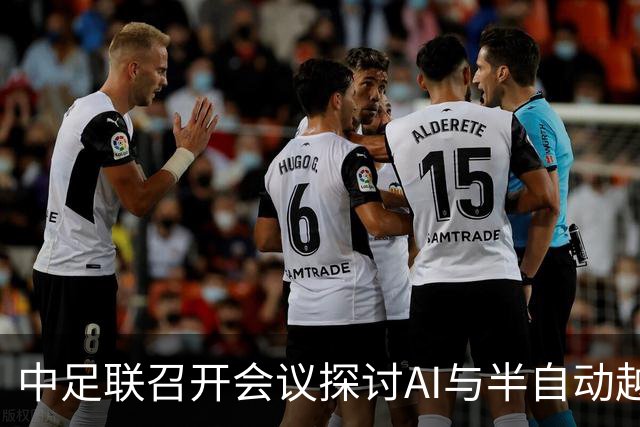 中足联召开会议探讨AI与半自动越位技术在足球转播中的应用