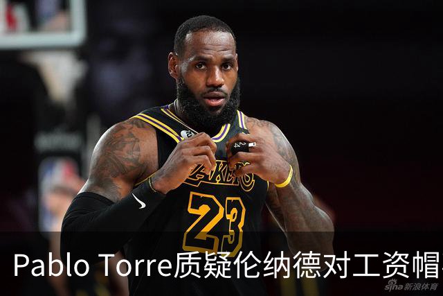 Pablo Torre质疑伦纳德对工资帽事件的完全不知情